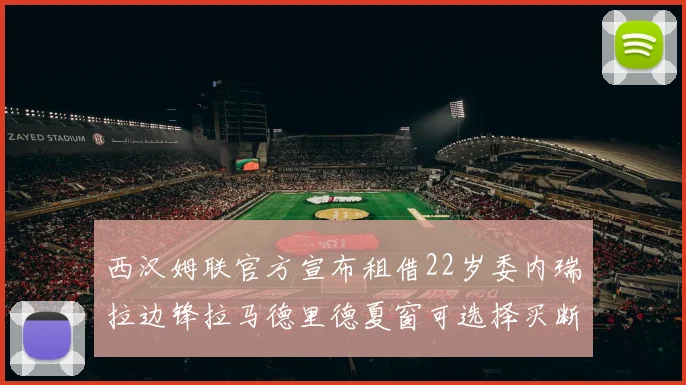 西汉姆联官方宣布租借22岁委内瑞拉边锋拉马德里德夏窗可选择买断