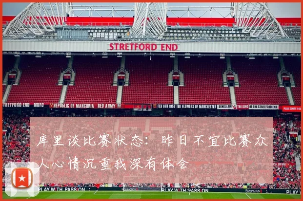 库里谈比赛状态：昨日不宜比赛众人心情沉重我深有体会