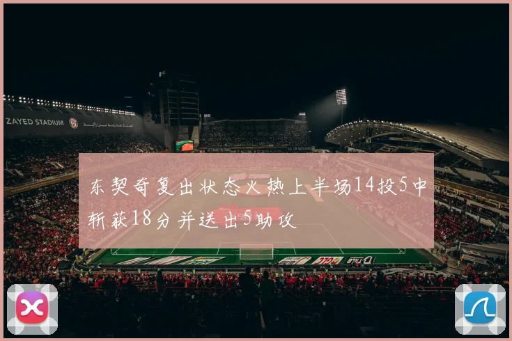 东契奇复出状态火热上半场14投5中斩获18分并送出5助攻